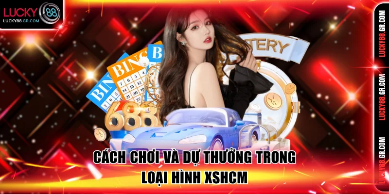Cách chơi và dự thưởng trong loại hình XSHCM