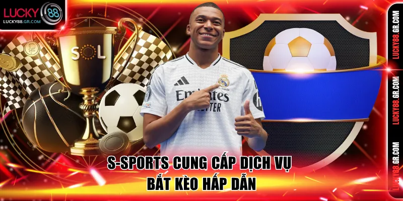 S-Sports cung cấp dịch vụ bắt kèo hấp dẫn